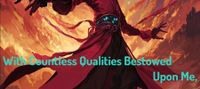 With Countless Qualities Bestowed Upon Me, I Shall Ultimately Become Immortal